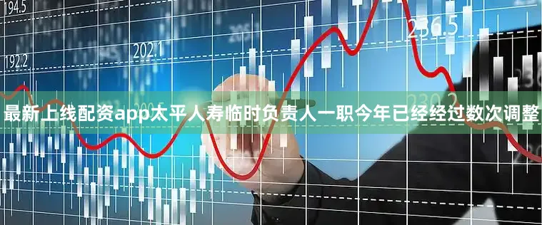 最新上线配资app太平人寿临时负责人一职今年已经经过数次调整