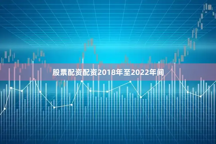 股票配资配资2018年至2022年间