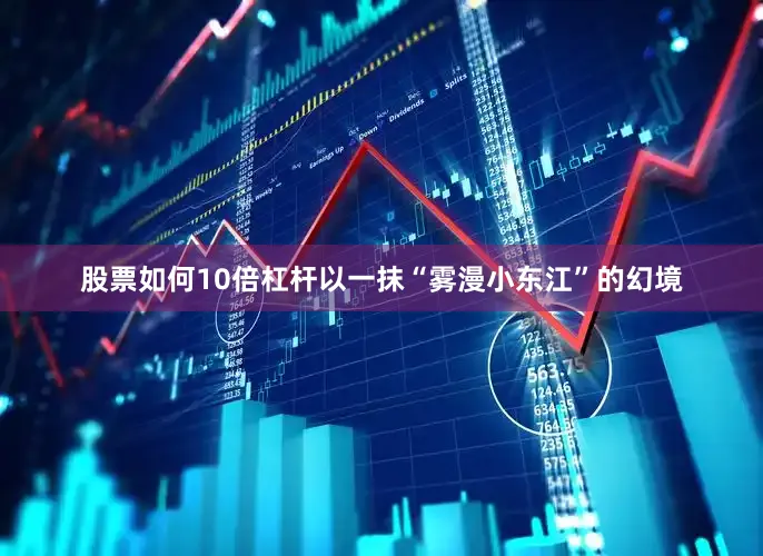 股票如何10倍杠杆以一抹“雾漫小东江”的幻境